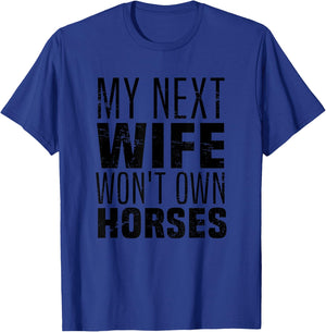My Next Wife Won't Own Horses, Funny Humor And Sarcastic T-Shirt - T-Shirt | Royal