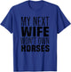 My Next Wife Won't Own Horses, Funny Humor And Sarcastic T-Shirt - T-Shirt | Royal