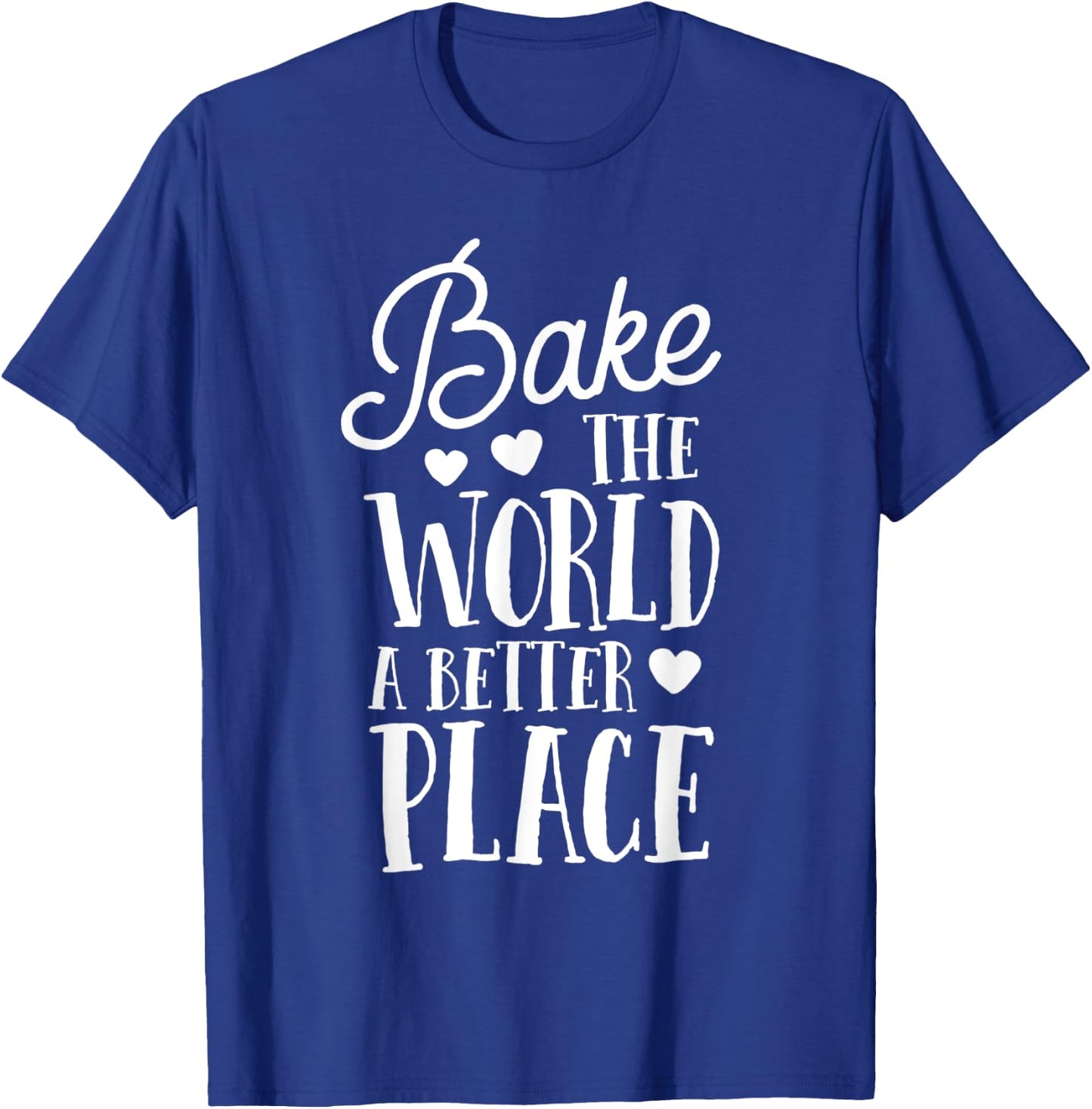 Bake The World A Better Place Gift Baker Lover Baking Mom T-Shirt - T-Shirt | Royal