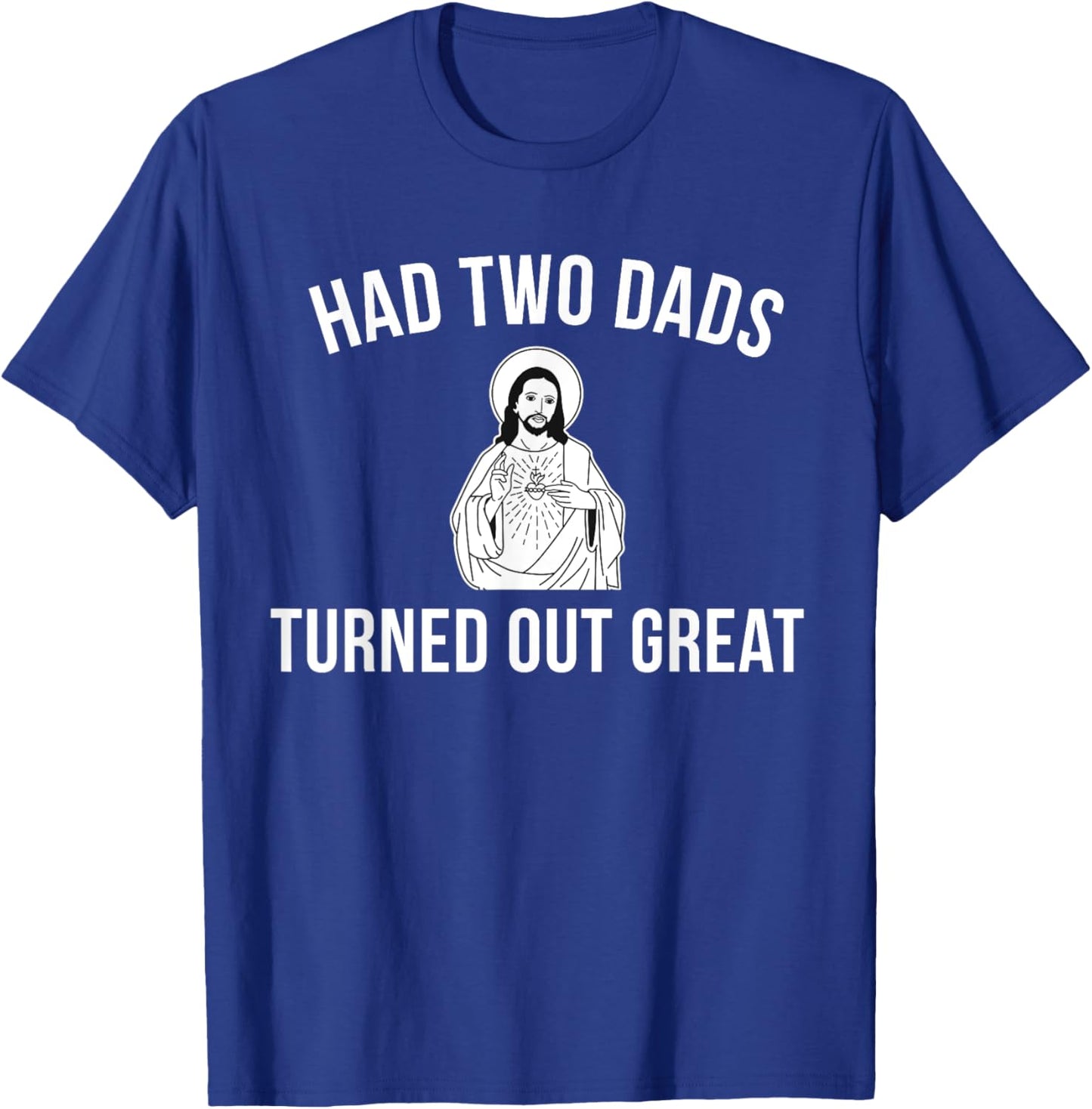 Jesus Had Two Dads and Turned Out Great - Funny Pride T-Shirt - T-Shirt | Royal