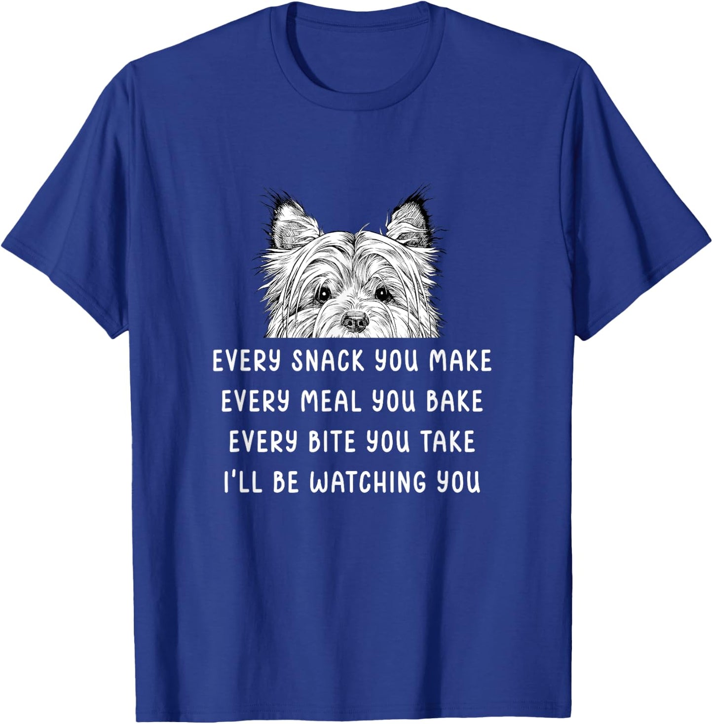 Every snack you make Every meal you bake Cairn Terrier T-Shirt - T-Shirt | Royal
