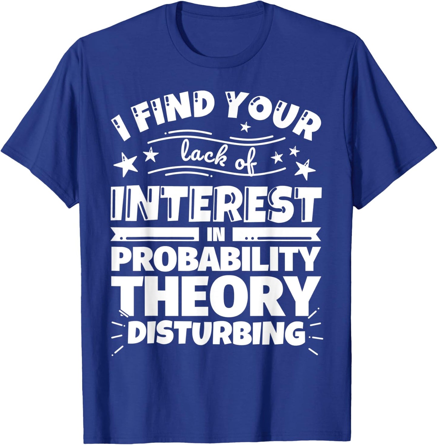 Probability theory Funny Lack of Interest T-Shirt - T-Shirt | Royal