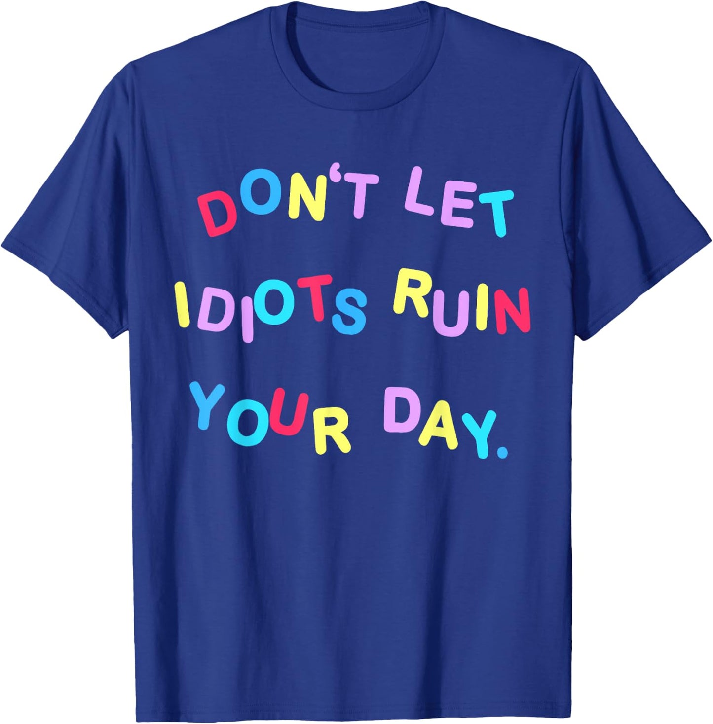 Don't Let Idiots Ruin Your Day Funny Sarcasm Humor T-Shirt - T-Shirt | Royal