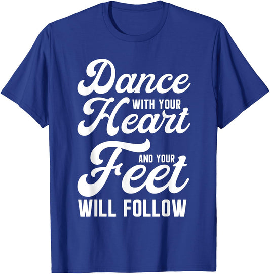 Dance With Your Heart And Your Feet Will Follow T-Shirt - T-Shirt | Royal
