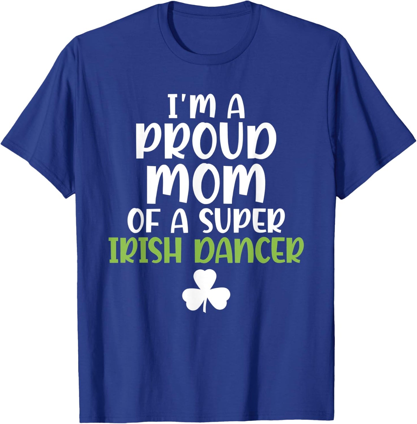 Im a proud Mom of a Super Irish Dancer Mother T-Shirt - T-Shirt | Royal