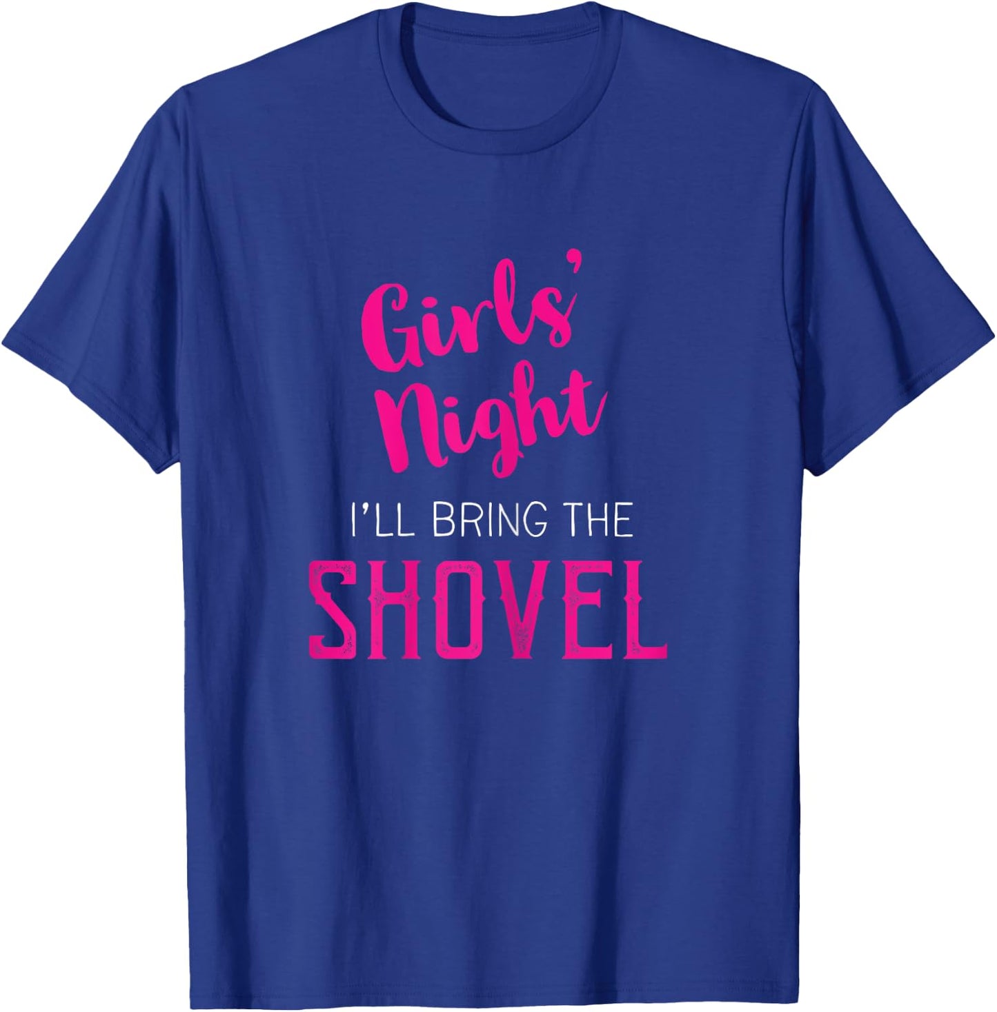 Girls Night Out - I'll Bring The Shovel T-Shirt - T-Shirt | Royal