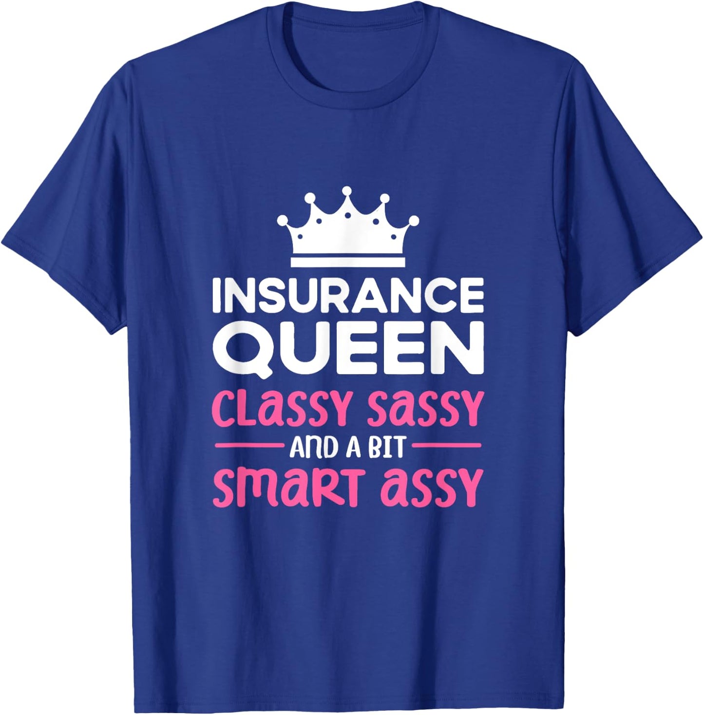 Insurance Queen. Classy sassy smart assy. Insurance Agent T-Shirt - T-Shirt | Royal