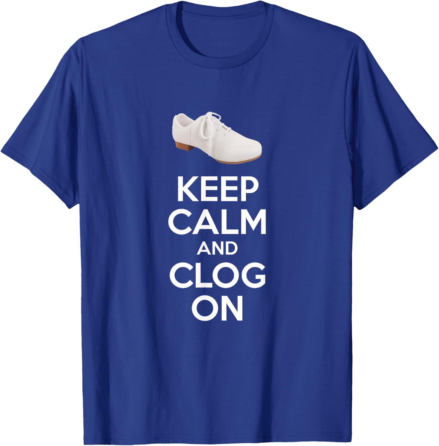 Keep Calm And Clog On Clogging Dance Clogger Dancer T-Shirt - T-Shirt | Royal