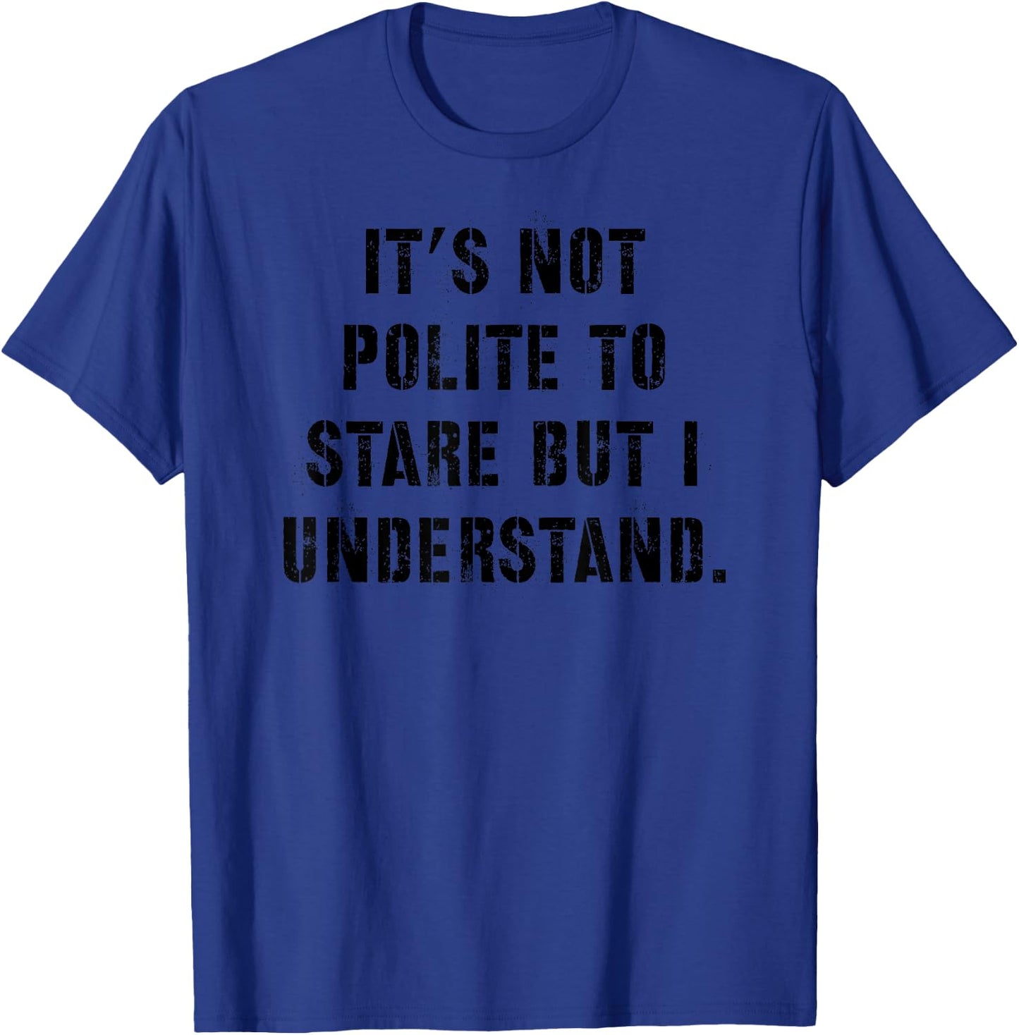 It's not polite to stare but i understand T-Shirt - T-Shirt | Royal