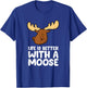 Life Is Better With A Moose T-Shirt - T-Shirt | Royal
