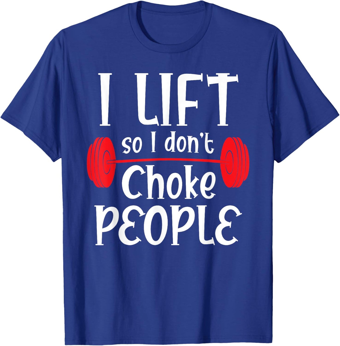 Funny Weight Lifting - I Lift So I Don't Choke People T-Shirt - T-Shirt | Royal