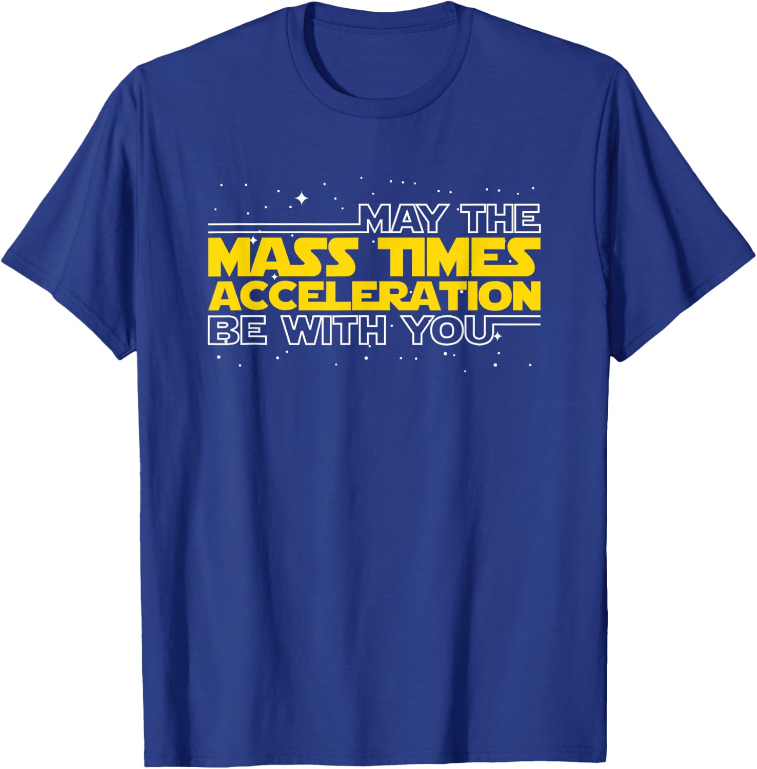 May The Mass Times Acceleration Be With You Gift T-Shirt - T-Shirt | Royal
