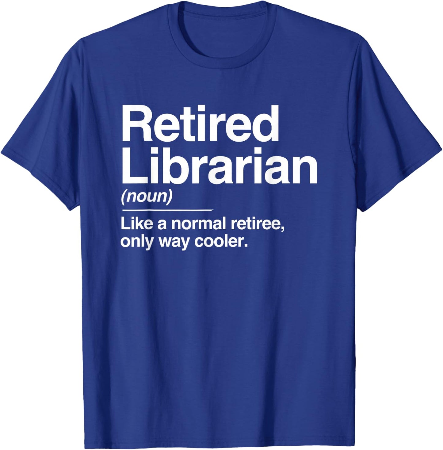 Retired Librarian Definition Normal Only Cooler Gift T-Shirt - T-Shirt | Royal