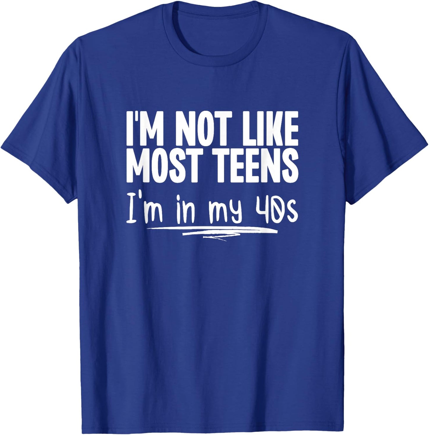 I'm Not Like Most Teens I'm In My 40s Funny Middle Age T-Shirt - T-Shirt | Royal