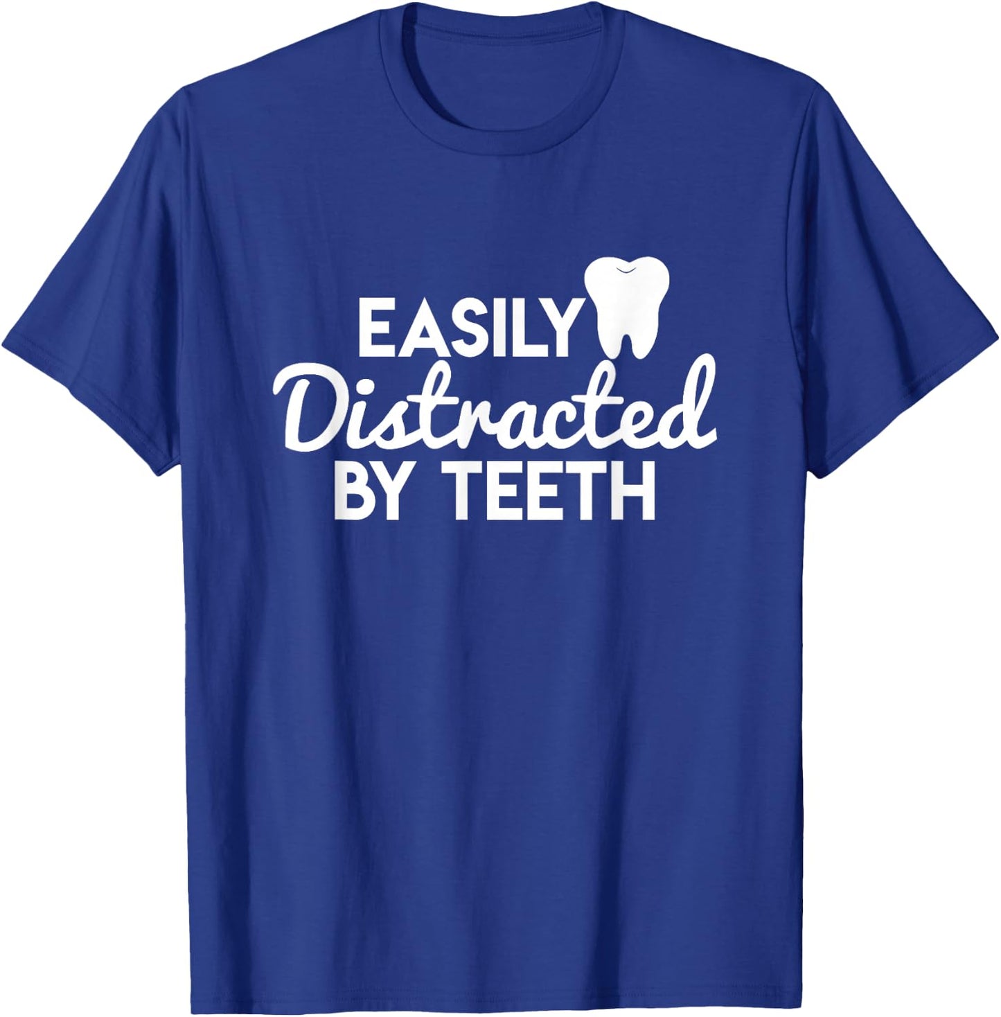 Can Be Easily Distracted From Teeth - Dentist Shirt T-Shirt - T-Shirt | Royal