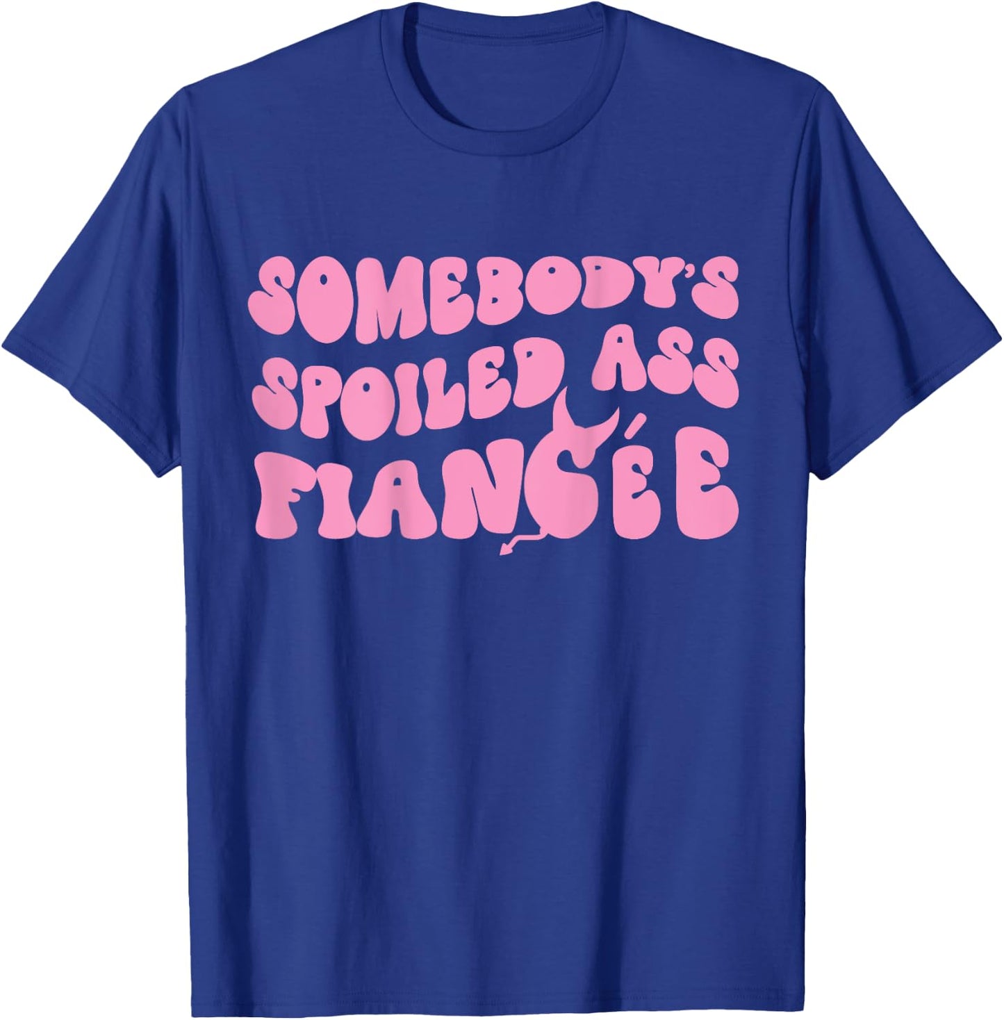 Just Engaged Funny Couple Somebody's Spoiled Ass Fiancée T-Shirt - T-Shirt | Royal