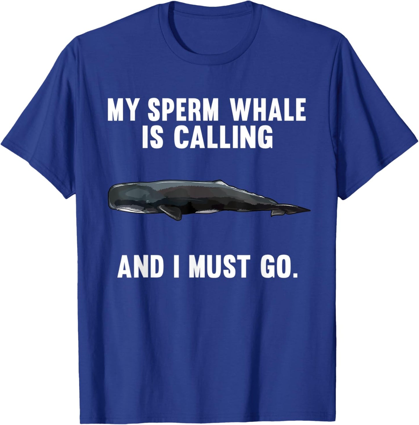 Funny My Sperm Whale Is Calling And i Must Go T-Shirt - T-Shirt | Royal