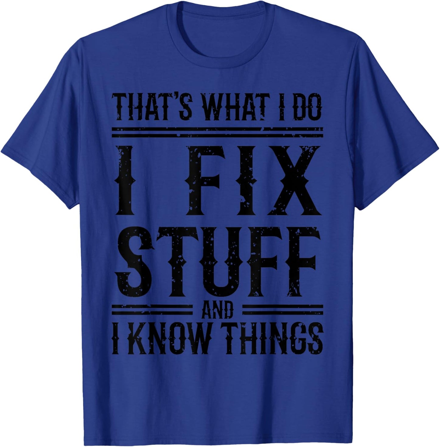 That's What I Do I Fix Stuff And I Know Things T-Shirt - T-Shirt | Royal