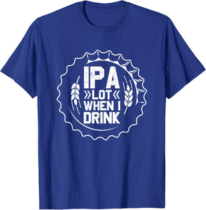 IPA Lot When I Drink Beer St Patrick Day Drinking Brewing T-Shirt - T-Shirt | Royal
