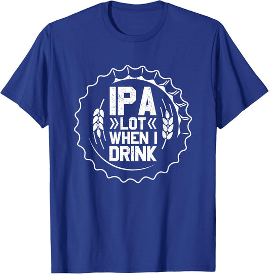 IPA Lot When I Drink Beer St Patrick Day Drinking Brewing T-Shirt - T-Shirt | Royal