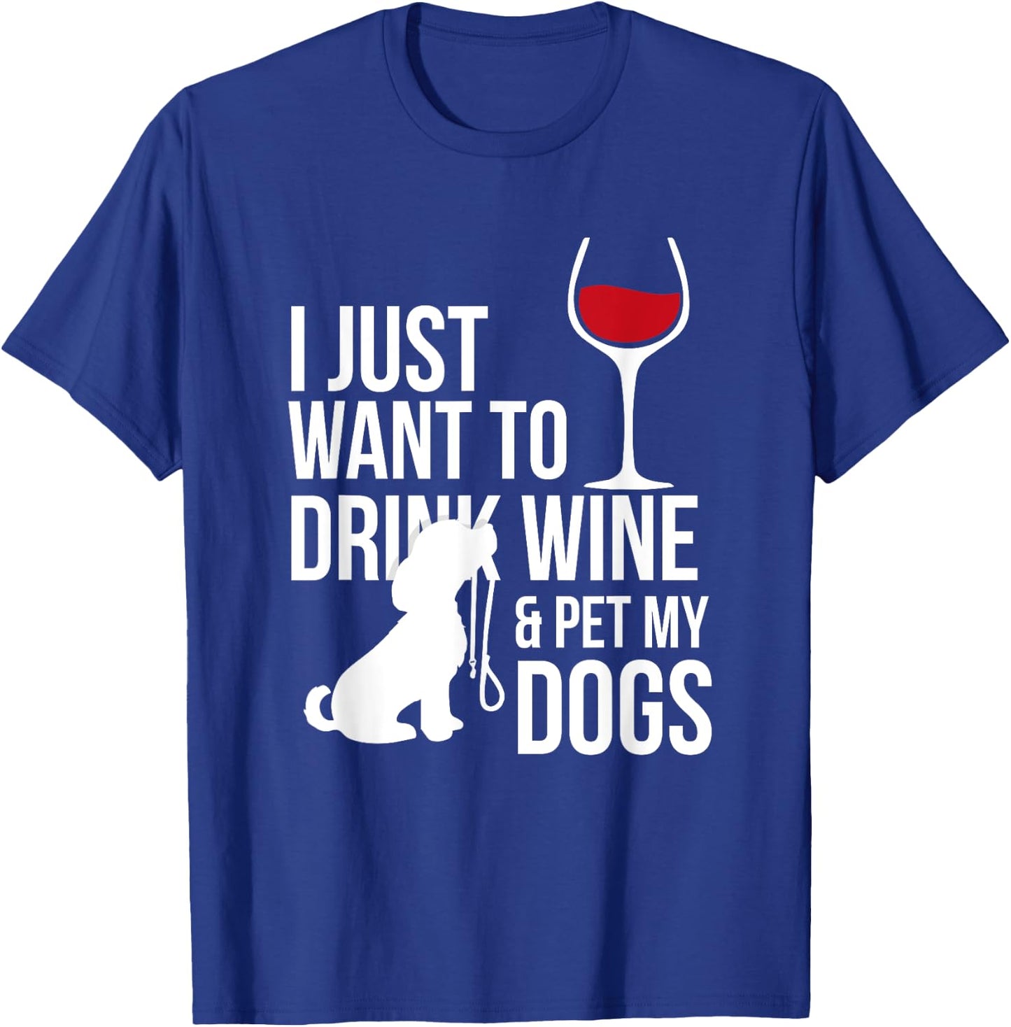 I Just Want To Drink Wine And Pet My Dogs T-Shirt - T-Shirt | Royal