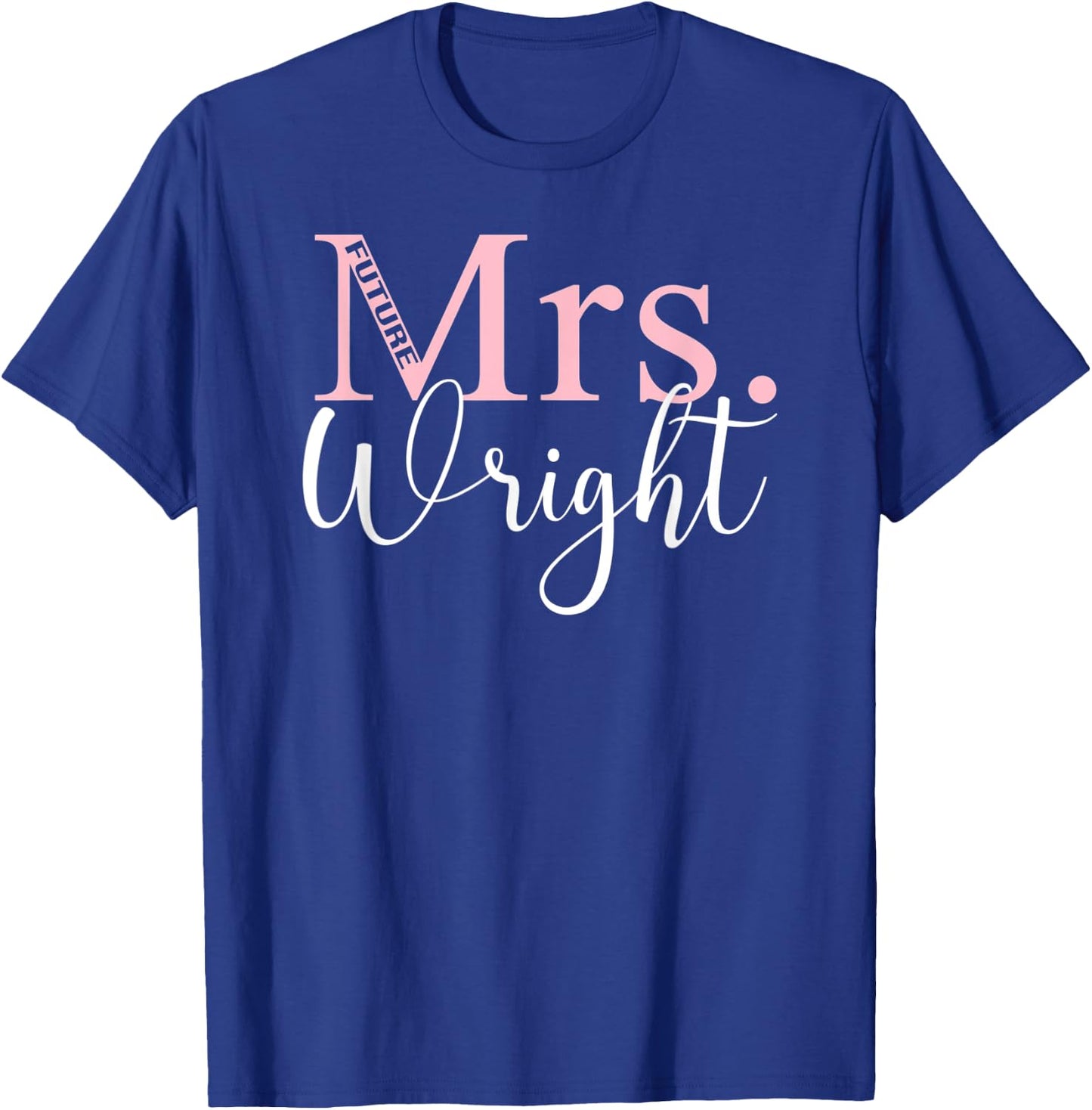 Future Mrs. Wright Bachelorette Party Bridal Shower Gifts T-Shirt - T-Shirt | Royal