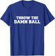 Throw The Damn Ball T-Shirt - T-Shirt | Royal