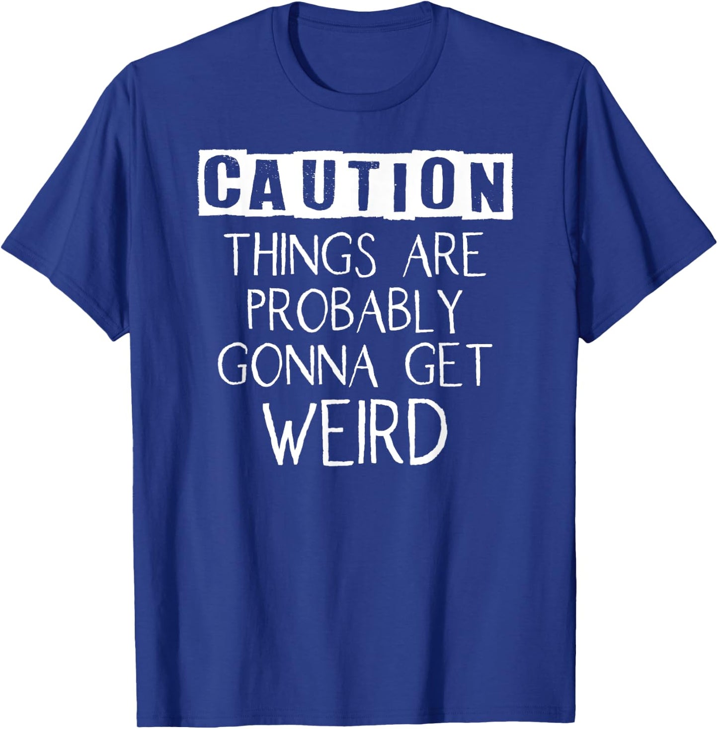 Caution Things Are Probably Gonna Get Weird Funny T-Shirt - T-Shirt | Royal