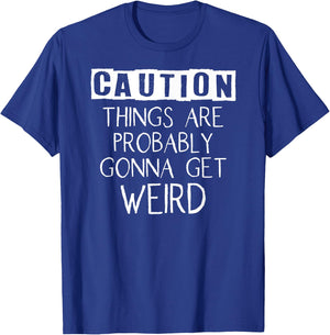Caution Things Are Probably Gonna Get Weird Funny T-Shirt - T-Shirt | Royal