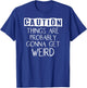 Caution Things Are Probably Gonna Get Weird Funny T-Shirt - T-Shirt | Royal