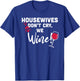 Housewives Don't Cry, We Wine! Funny Wine Lover T-Shirt - T-Shirt | Royal
