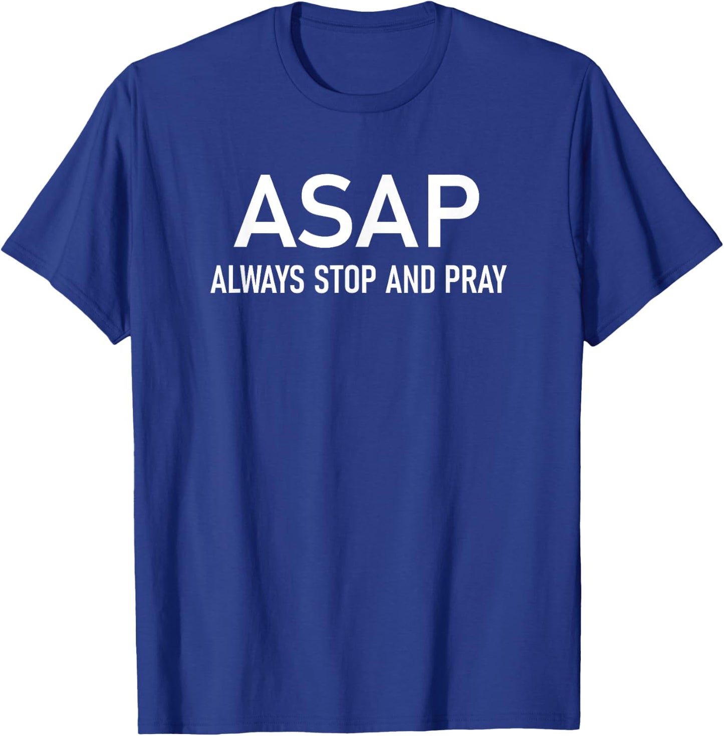 ASAP Always Stop And Pray, Inspirational Faith Sayings T-Shirt - T-Shirt | Royal
