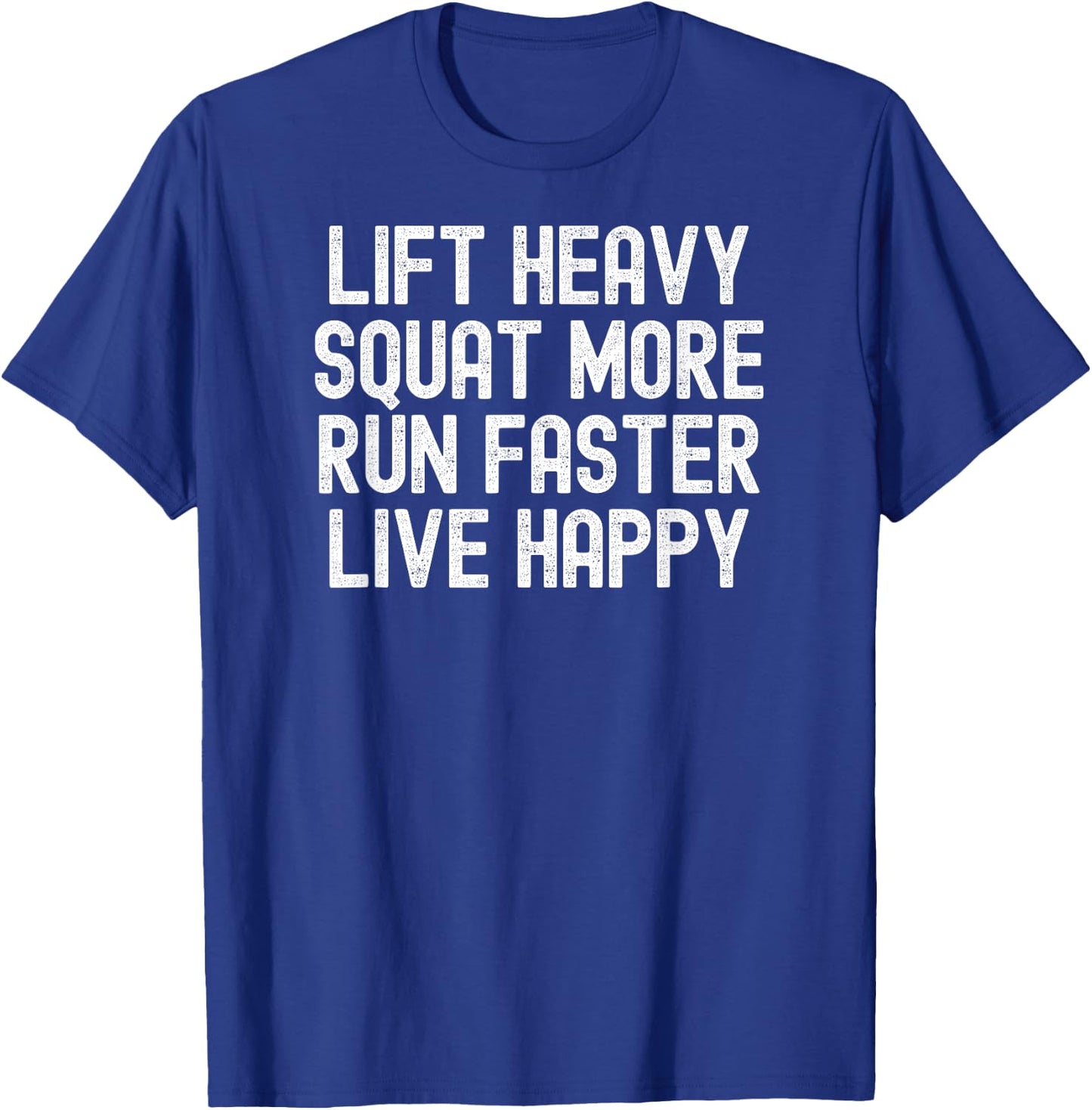 Men Women lift heavy squat more run faster live happy T-Shirt - T-Shirt | Royal