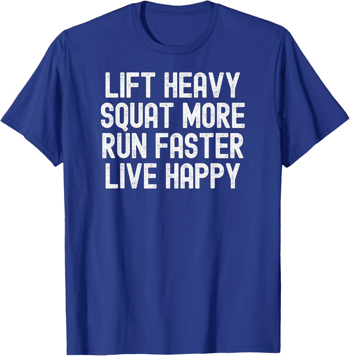 Men Women lift heavy squat more run faster live happy T-Shirt - T-Shirt | Royal