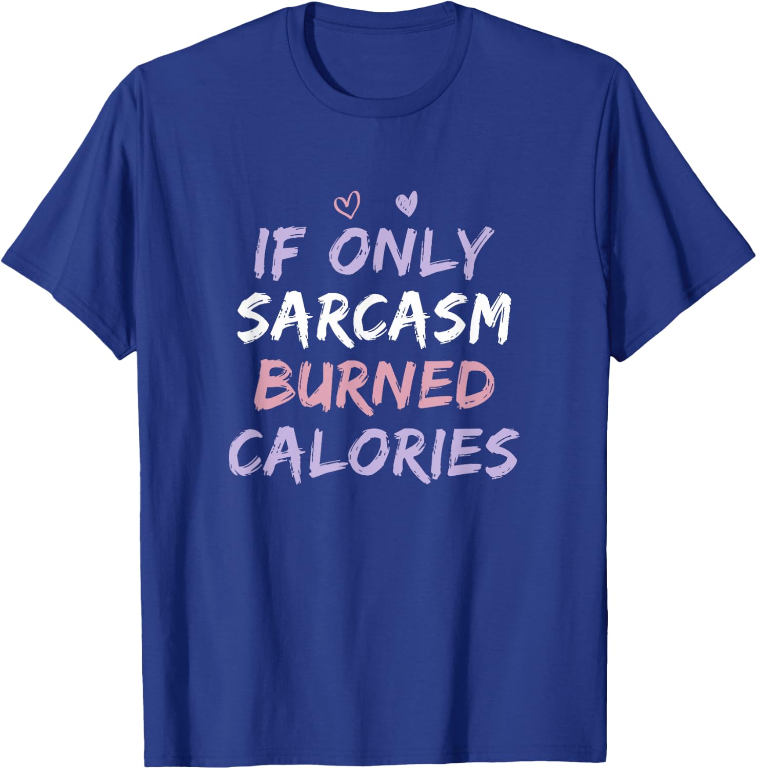 If Only Sarcasm Burned Calories Funny Colored Cute Gym Gift T-Shirt - T-Shirt | Royal