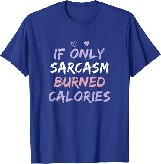 If Only Sarcasm Burned Calories Funny Colored Cute Gym Gift T-Shirt - T-Shirt | Royal