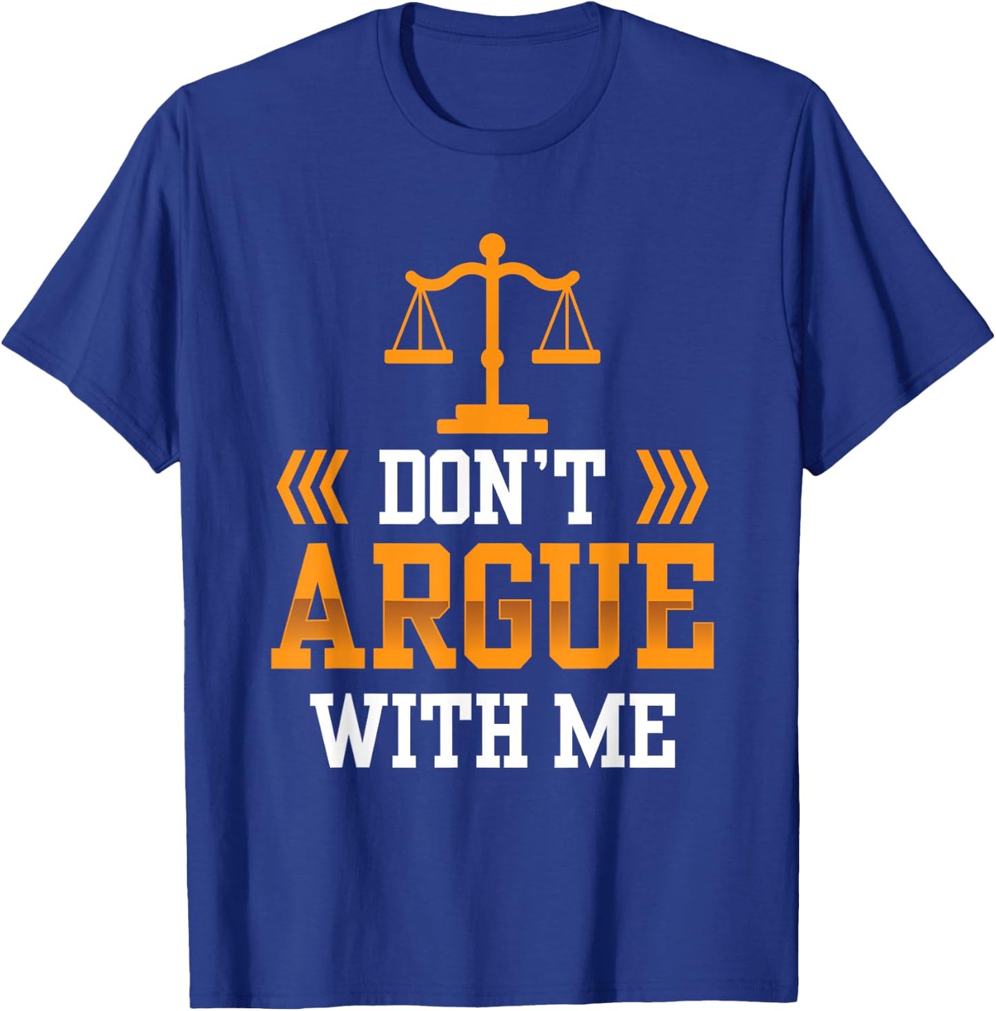 Don't Argue With Me Sayings Arguing Sarcastic Lawyer T-Shirt - T-Shirt | Royal