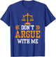 Don't Argue With Me Sayings Arguing Sarcastic Lawyer T-Shirt - T-Shirt | Royal