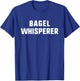 Bagel Whisperer Funny Lover Baking Baker T-Shirt - T-Shirt | Royal