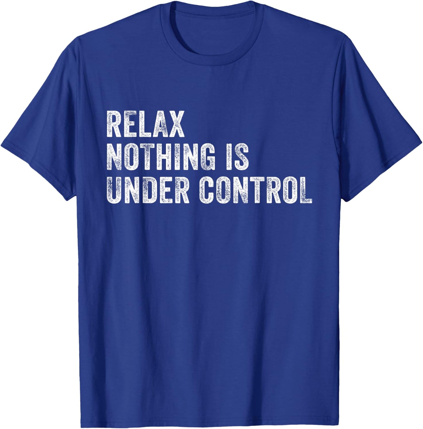 Relax Nothing Is Under Control Funny Saying Sarcastic Humor T-Shirt - T-Shirt | Royal