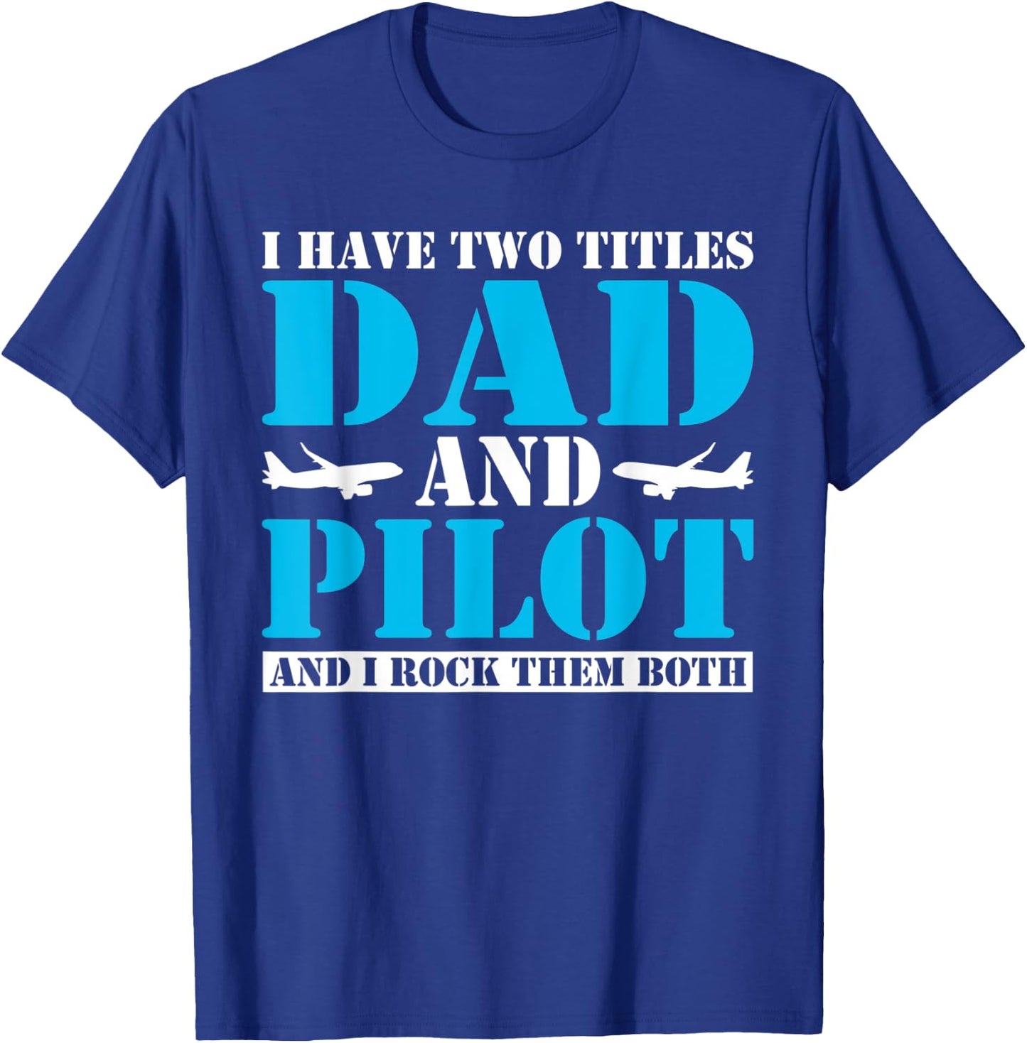 I have two Titles Dad and Pilot and i rock them Both Dad T-Shirt - T-Shirt | Royal