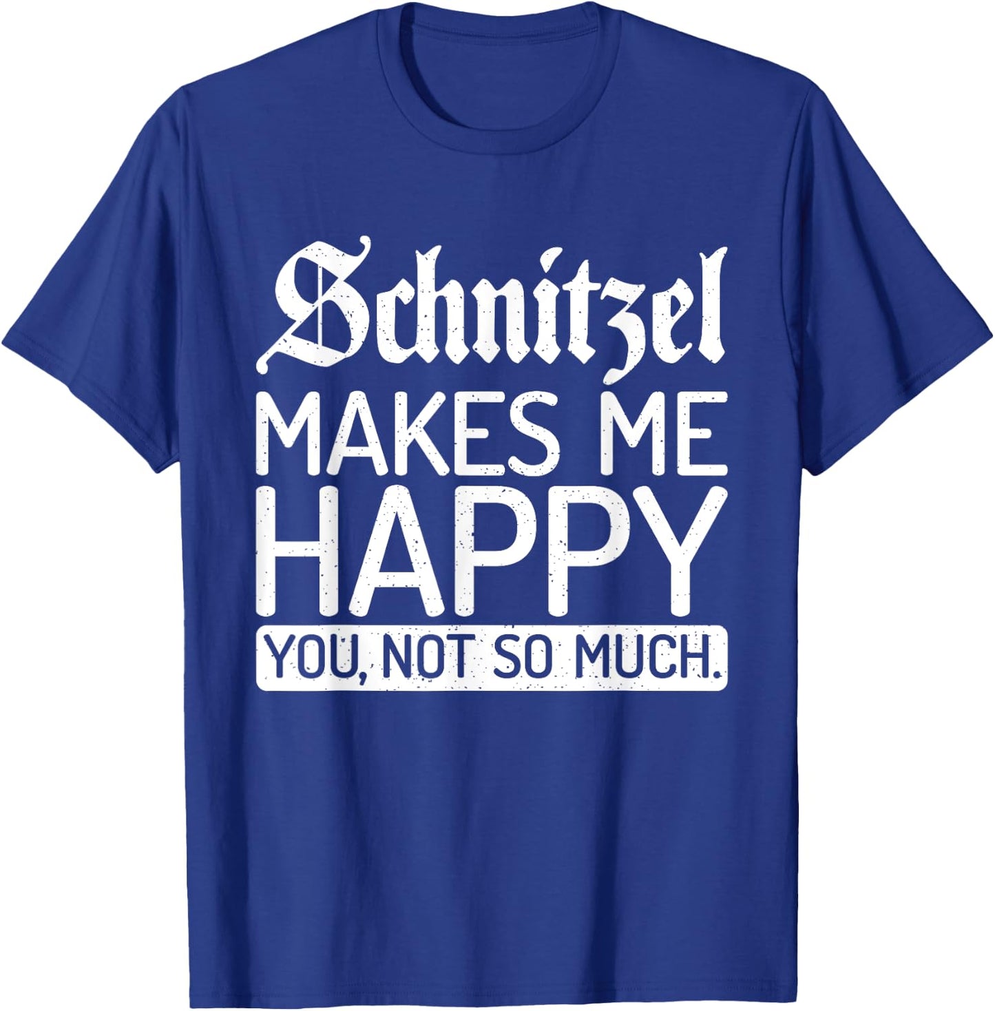 Schnitzel makes me happy you not so much Schnitzel T-Shirt - T-Shirt | Royal