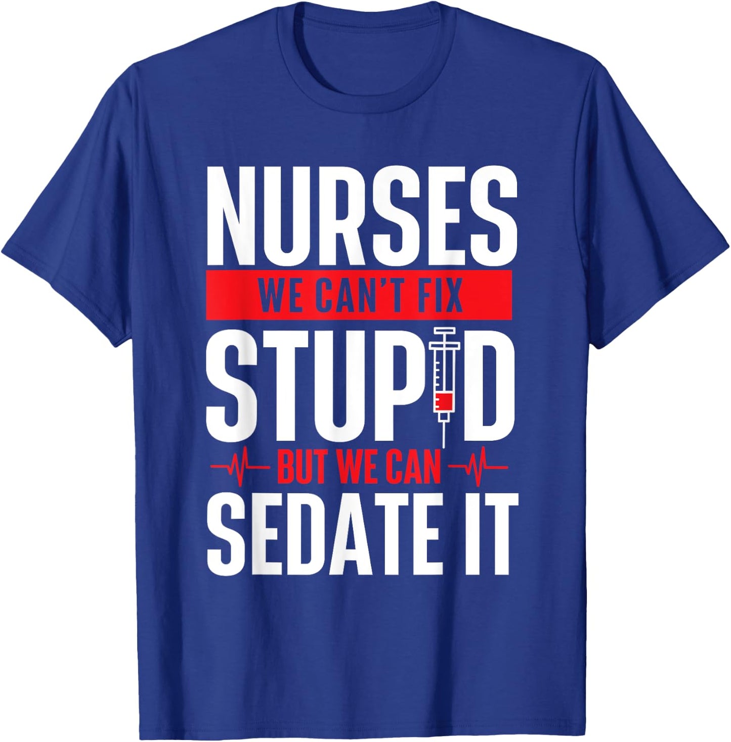 We Can't Fix Stupid But We Can Sedate It - Nurse Nursing T-Shirt - T-Shirt | Royal