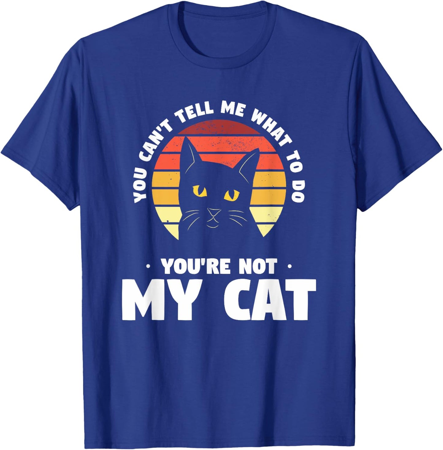 You Can't Tell Me What To Do You're Not My Cat Pet Cats Women T-Shirt - T-Shirt | Royal