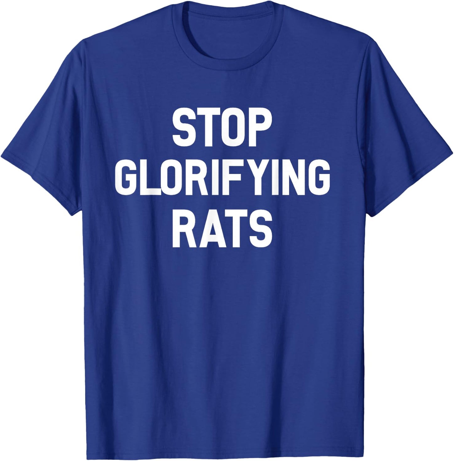Stop Glorifying Rats T-Shirt - T-Shirt | Royal
