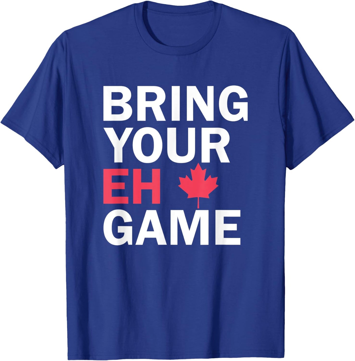 Bring Your Eh Game Funny Go Canada T-Shirt - T-Shirt | Royal