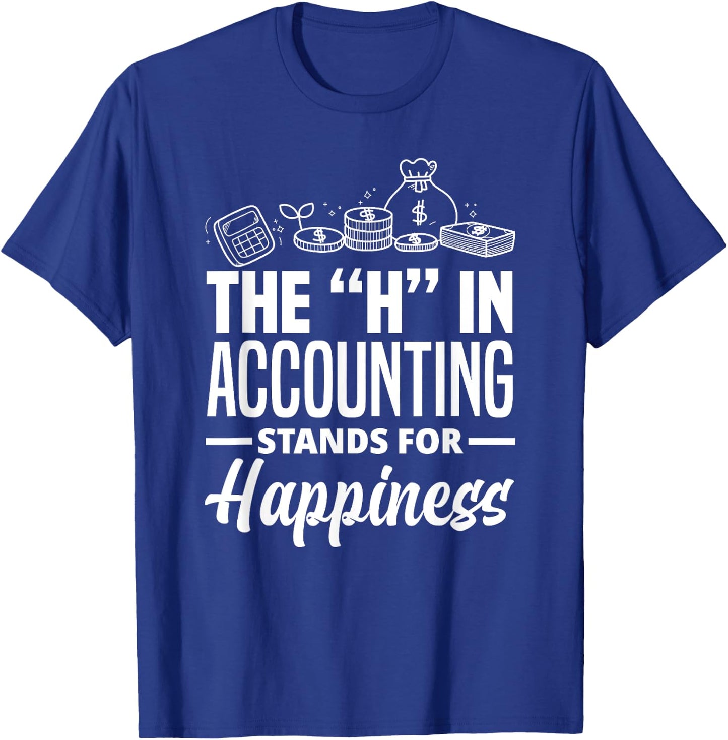 The H In Accounting Stands For Happiness Funny Accountant T-Shirt - T-Shirt | Royal