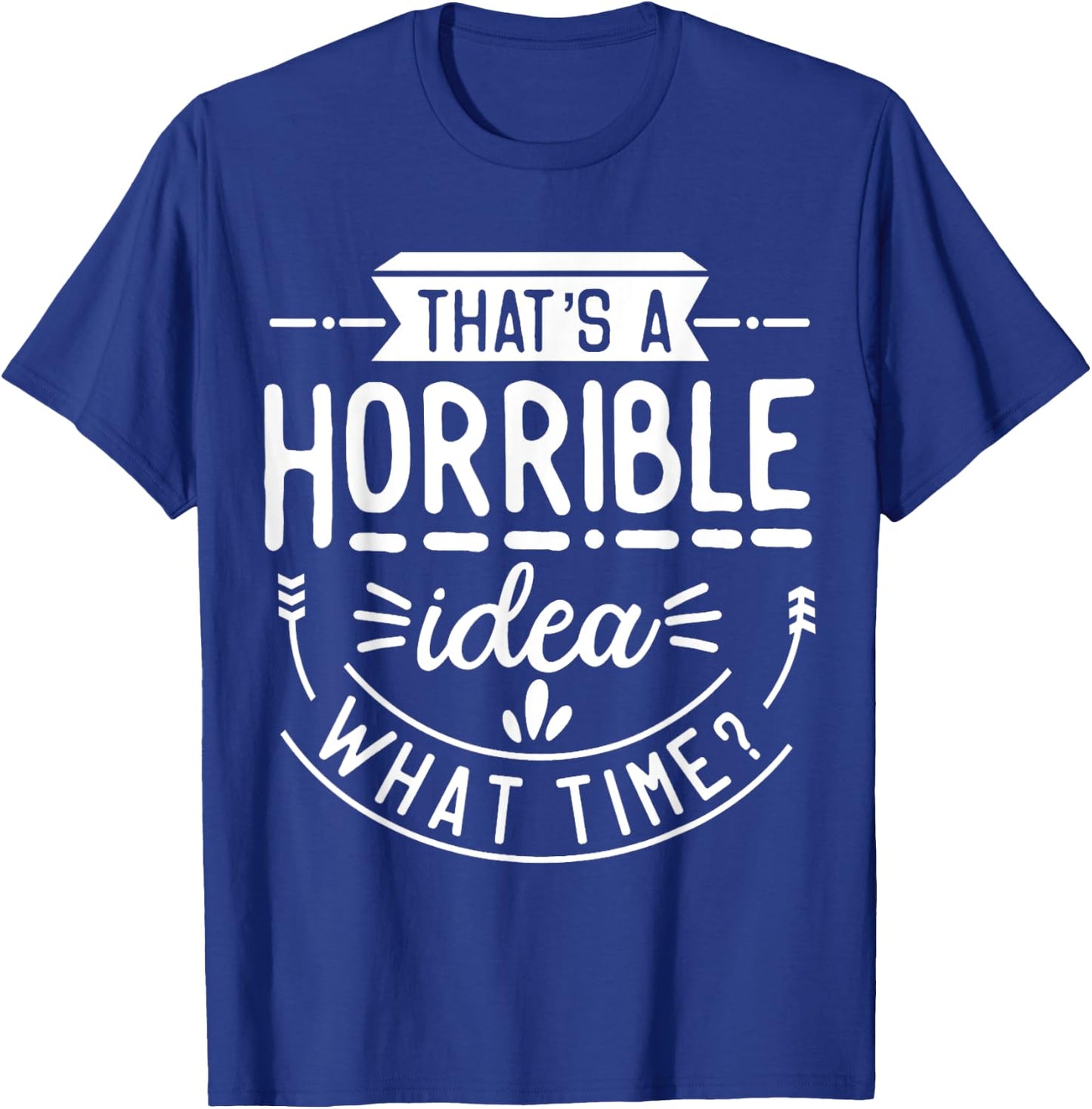 Funny That's A Horrible Idea What Time Vintage Bad Decisions T-Shirt - T-Shirt | Royal