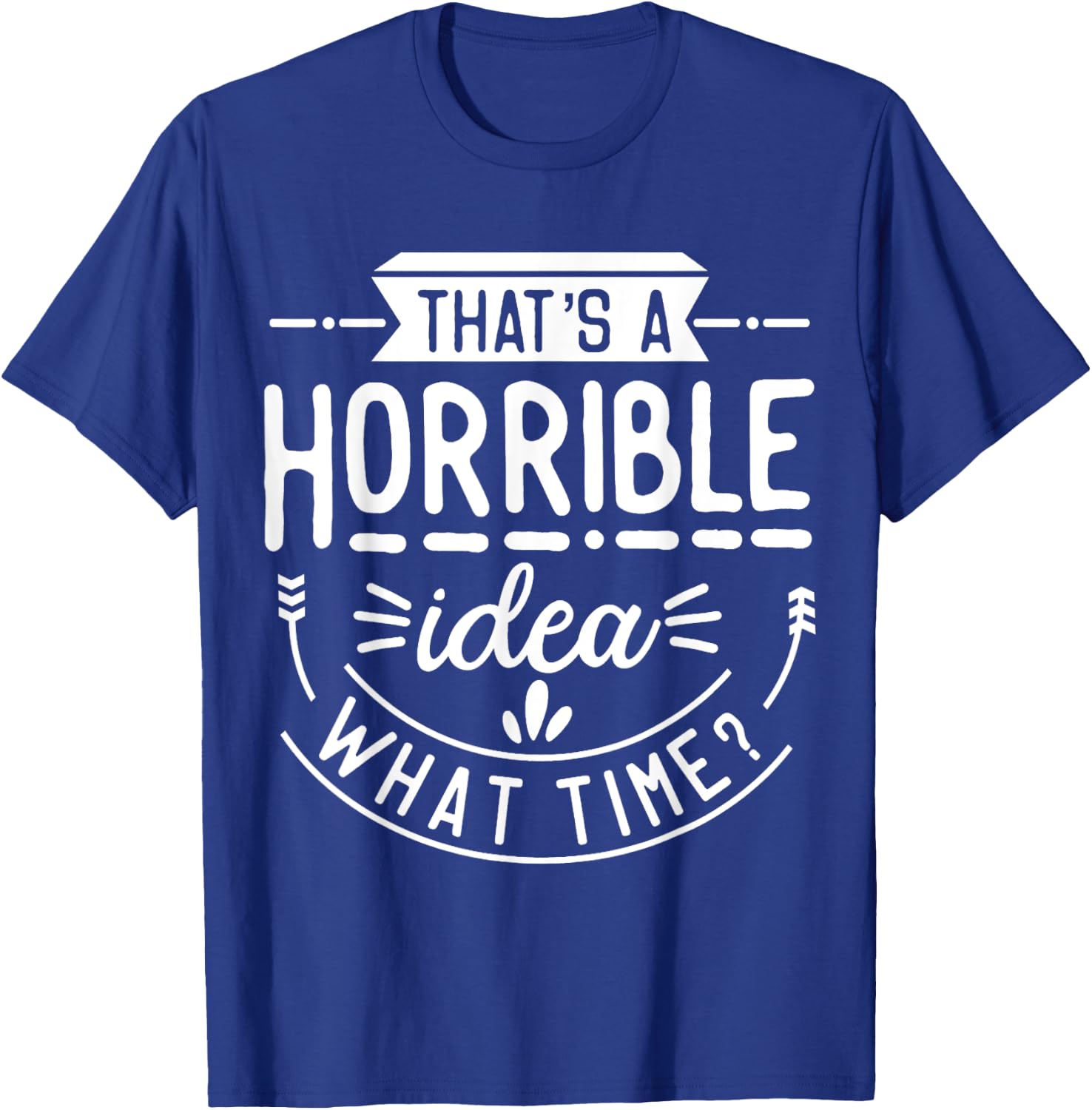 Funny That's A Horrible Idea What Time Vintage Bad Decisions T-Shirt - T-Shirt | Royal
