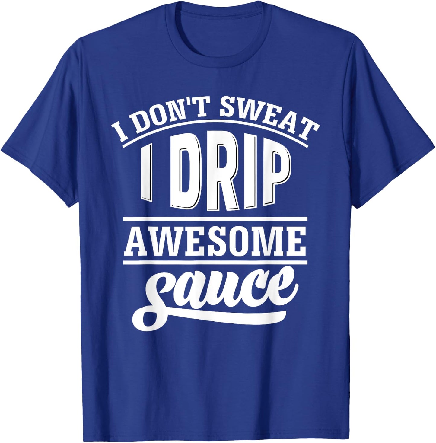 I Don't Sweat I Drip Awesome Sauce Gym Fitness T-Shirt - T-Shirt | Royal